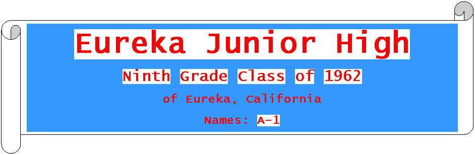 Horizontal Scroll: Eureka Junior High
Ninth Grade Class of 1962
of Eureka, California
Names: A-1
