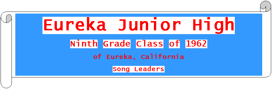 Horizontal Scroll: Eureka Junior High
Ninth Grade Class of 1962
of Eureka, California
Song Leaders
